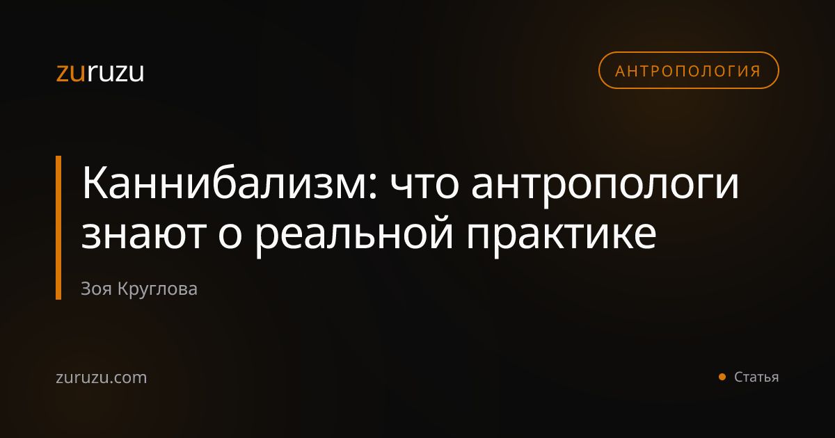 Каннибализм: что антропологи знают о реальной практике