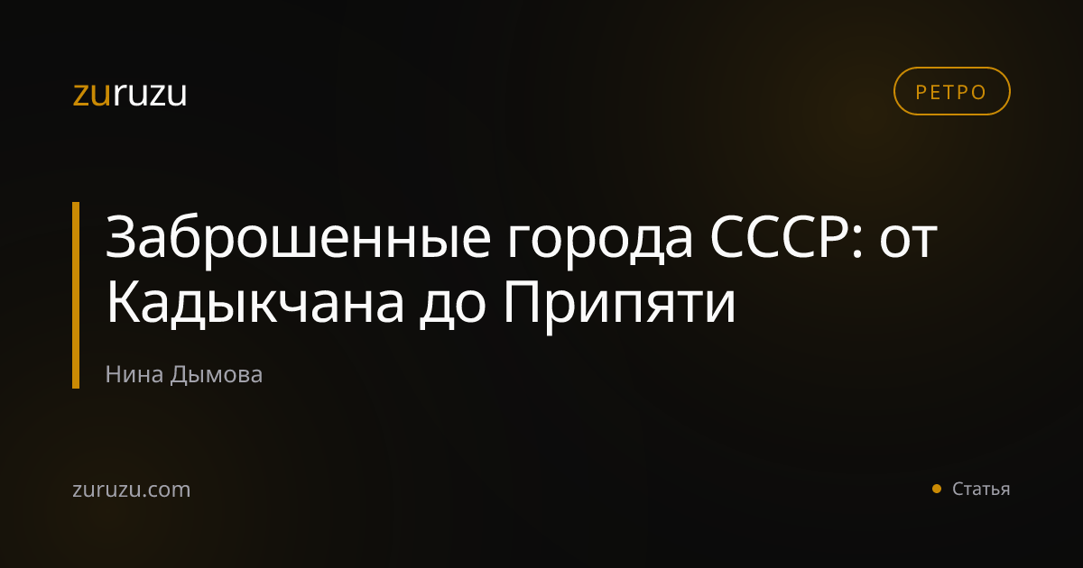 Заброшенные города СССР: от Кадыкчана до Припяти